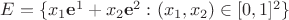 $E=\{ x_1\mathbf{e}^1+x_2\mathbf{e}^2: (x_1,x_2)\in [0,1]^2\}$