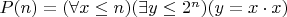 $P(n) = (\forall x\leq n)(\exists y\leq 2^n)(y=x\cdot x)$