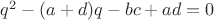 $q^2-(a+d)q-bc+ad=0$