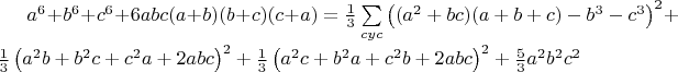 $a^6+b^6+c^6+6abc(a+b)(b+c)(c+a)=\frac{1}{3}\sum\limits_{cyc}\left((a^2+bc)(a+b+c) -b^3-c^3\right)^2 + \frac{1}{3}\left(a^2b+b^2c+c^2a+2abc\right)^2 + \frac{1}{3}\left(a^2c+b^2a+c^2b+2abc\right)^2 + \frac{5}{3}a^2b^2c^2$