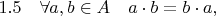 $1.5\quad\forall a,b\in A \quad a\cdot b=b\cdot a,$