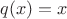 $q(x)=x$