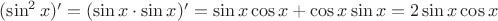 $(\sin^2 x)'=(\sin x \cdot \sin x)'=\sin x \cos x + \cos x \sin x = 2\sin x \cos x$