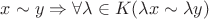 $x\sim y\Rightarrow\forall\lambda\in K(\lambda x\sim\lambda y)$