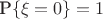 $\text{P}\{\xi = 0\} = 1$
