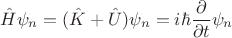 $$\hat{H}\psi_n=(\hat{K}+\hat{U})\psi_n=i \hbar\frac{\partial}{\partial t}\psi_n$$