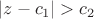 $|z  - c_1| > c_2$