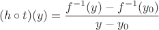 $$\[(h \circ t)(y) = \frac{{{f^{ - 1}}(y) - {f^{ - 1}}({y_0})}}{{y - {y_0}}}\]$$