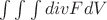 $\int\int\int divF dV$