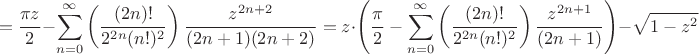 $$ =\frac {\pi z} {2}-\sum_{n=0}^\infty \left( \frac {(2n)!} {2^{2n}(n!)^2} \right) \frac {z^{2n+2}} {(2n+1)(2n+2)}=z\cdot\left(\frac {\pi } {2} -  \sum_{n=0}^\infty \left( \frac {(2n)!} {2^{2n}(n!)^2} \right) \frac {z^{2n+1}} {(2n+1)} \right)-\sqrt{1-z^2}$$