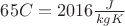 $ 65&deg;C =  2016 \frac{J}_{kg K}$
