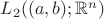 $L_{2}((a,b);\mathbb{R}^{n})$ $L_{2}((a,b);\mathbb{R}^{n})$