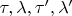 $\tau, \lambda, \tau', \lambda '$