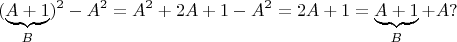 $$(\underbrace{A+1}_B)^2-A^2=A^2+2A+1-A^2=2A+1=\underbrace{A+1}_B+A?$$