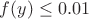 $f(y)\leq 0.01$