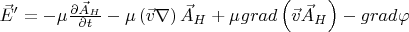 $\[
\vec E' =  - \mu \frac{{\partial \vec A_H }}
{{\partial t}} - \mu \left( {\vec v\nabla } \right)\vec A_H  + \mu _{} grad\left( {\vec v\vec A_H } \right) - grad_{} \varphi 
\]$