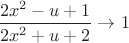 $\dfrac{2x^2-u+1}{2x^2+u+2} \to 1$ $\dfrac{2x^2-u+1}{2x^2+u+2} \to 1$