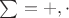 $\sum = {+,\cdot}$