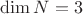 $\operatorname{dim}N=3$