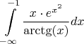 $\displaystyle\int\limits_{-\infty}^{-1}\dfrac{x\cdot e^{x^2}}{\arctg(x)}dx$