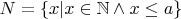 $N=\{ x | x \in \mathbb N \wedge x \leq a\}$