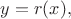 $y=r(x),$