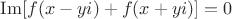 $\operatorname{Im}[f(x-yi)+f(x+yi)]=0$