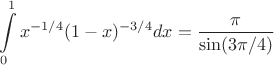$$\int\limits^1_0x^{-1/4}(1-x)^{-3/4}dx=\frac{\pi}{\sin({3\pi/4})}$$