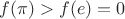 $f(\pi)>f(e) = 0$