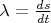 $\lambda=\frac {ds}{dt}$