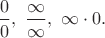 $\dfrac 0 0, \  \dfrac{\infty}{\infty} , \ \infty \cdot 0. $