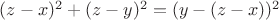 $(z-x)^2+(z-y)^2=(y-(z-x))^2$