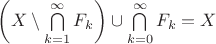 $\left(X\setminus\bigcap\limits_{k=1}^{\infty}F_k\right)\cup\bigcap\limits_{k=0}^{\infty}F_k=X$