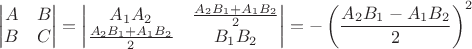 $$\begin{vmatrix} A & B \\ B & C \end{vmatrix} = \begin{vmatrix} A_1 A_2 & \frac{A_2 B_1 + A_1 B_2}{2} \\ \frac{A_2 B_1 + A_1 B_2}{2} & B_1 B_2 \end{vmatrix} = - \left(\frac{A_2 B_1 - A_1 B_2}{2} \right)^2 $$