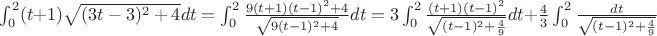 $\int_{0}^{2} (t+1) \sqrt{(3t-3)^2 +4} dt =
 \int_{0}^{2} \frac {9(t+1)(t-1)^2+4} {\sqrt{9(t-1)^2 +4}} dt =
 3 \int_{0}^{2} \frac {(t+1)(t-1)^2} {\sqrt{(t-1)^2 +\frac {4}{9}}} dt} + 
 \frac {4}{3} \int_{0}^{2} \frac {dt} {\sqrt{(t-1)^2 +\frac {4}{9}}}  $