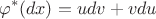 $$\varphi^*(dx)=udv+vdu$$