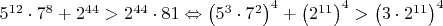 $5^{12}\cdot7^8+2^{44}>2^{44}\cdot81\Leftrightarrow
\left(5^3\cdot7^2\right)^4+\left(2^{11}\right)^4>\left(3\cdot2^{11}\right)^4$