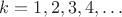 $k=1,2,3,4,\ldots$