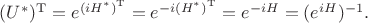 $(U^*)^\mathrm{T}=e^{(iH^*)^\mathrm{T}}=e^{-i(H^*)^\mathrm{T}}=e^{-iH}=(e^{iH})^{-1}.$
