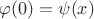 $\varphi(0)=\psi(x)$