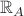 $\mathbb{R}_A$