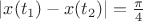$\left| x({ t }_{ 1 })-x({ t }_{ 2 }) \right| =\frac { \pi  }{ 4 }$