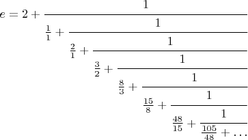 $$e=2+\cfrac{1}{\frac{1}{1}+\cfrac{1}{\frac{2}{1}+\cfrac{1}{\frac{3}{2}+\cfrac{1}{\frac{8}{3}+\cfrac{1}{\frac{15}{8}+\cfrac{1}{\frac{48}{15}+\cfrac{1}{\frac{105}{48}+\ldots}}}}}}}$$