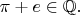 $\pi+e \in \mathbb{Q}.$