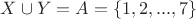 $X \cup Y = A =\left\{ 1, 2, ... , 7} \right\}$