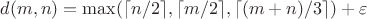 $d(m,n)=\max ( \lceil n/2 \rceil, \lceil m/2 \rceil, \lceil (m+n)/3\rceil) + \varepsilon$