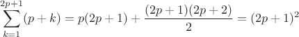 $$
\sum_{k=1}^{2p+1}(p+k)=p(2p+1)+\frac{(2p+1)(2p+2)}{2}=
(2p+1)^2
$$