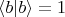 $\langle b|b\rangle = 1$