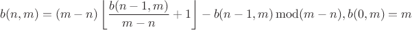 $$b(n,m)=(m-n)\left\lfloor\frac{b(n-1,m)}{m-n}+1\right\rfloor - b(n-1,m)\operatorname{mod}(m-n), b(0,m)=m$$