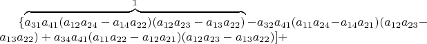 $\{\overbrace{\xcancel{a_{31}a_{41}(a_{12}a_{24}-a_{14}a_{22})(a_{12}a_{23}-a_{13}a_{22})}}^{1}-a_{32}a_{41}(a_{11}a_{24}-a_{14}a_{21})(a_{12}a_{23}-a_{13}a_{22})+a_{34}a_{41}(a_{11}a_{22}-a_{12}a_{21})(a_{12}a_{23}-a_{13}a_{22})]+$
